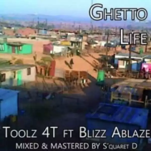 Toolz 4T - Ghetto Life ft. Blizz Ablaze (Prod. S’Quaret D)